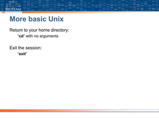 More basic Unix
Return to your home directory:
“cd” with no arguments
Exit the session:
“exit”
 