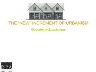 THE “NEW” INCREMENT OF URBANISM
            Opportunity & technique




      CNU 17 , Curb to Cup la
                          o     The “New” Increment of Urbanism
 