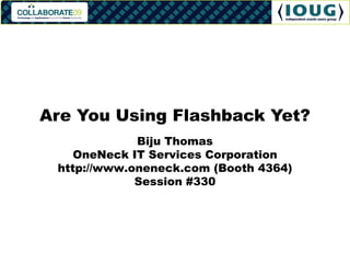 Are You Using Flashback Yet?
             Biju Thomas
    OneNeck IT Services Corporation
 http://www.oneneck.com (Booth 4364)
             Session #330
 