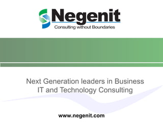 Next Generation leaders in Business IT and Technology Consulting www.negenit.com 