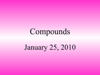 Compounds January 25, 2010 
