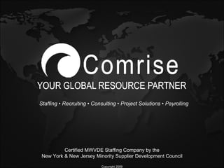 Staffing • Recruiting • Consulting • Project Solutions • Payrolling Certified MWVDE Staffing Company by the New York & New Jersey Minority Supplier Development Council Copyright 2009 