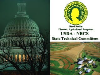 Brad Redlin Director, Agricultural Programs USDA - NRCS  State Technical Committees 