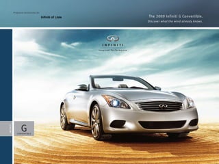 Prep a red exc l u s ively f o r

                                                Infiniti of Lisle   The 2009 Infiniti G Convertible.
                                                                    Discover what the wind already knows.




                      G
I NFINI TI




                 CO N VERT IBLE
 