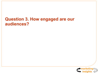 Question 3. How engaged are our audiences? 