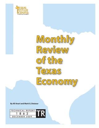 AT TEXAS A&M UNIVERSITY




                                  Monthly
                                  Review
                                  of the
                                  Texas
                                  Economy
By Ali Anari and Mark G. Dotzour




                                  TR
TECHNICAL REPORT
      1 8 6 2
  DECEMBER 2009
 