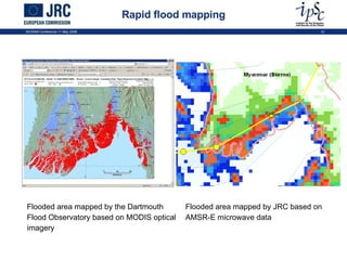 Rapid flood mapping ISCRAM Conference 11 May 2009 Flooded area mapped by the Dartmouth Flood Observatory based on MODIS optical imagery Flooded area mapped by JRC based on AMSR-E microwave data 