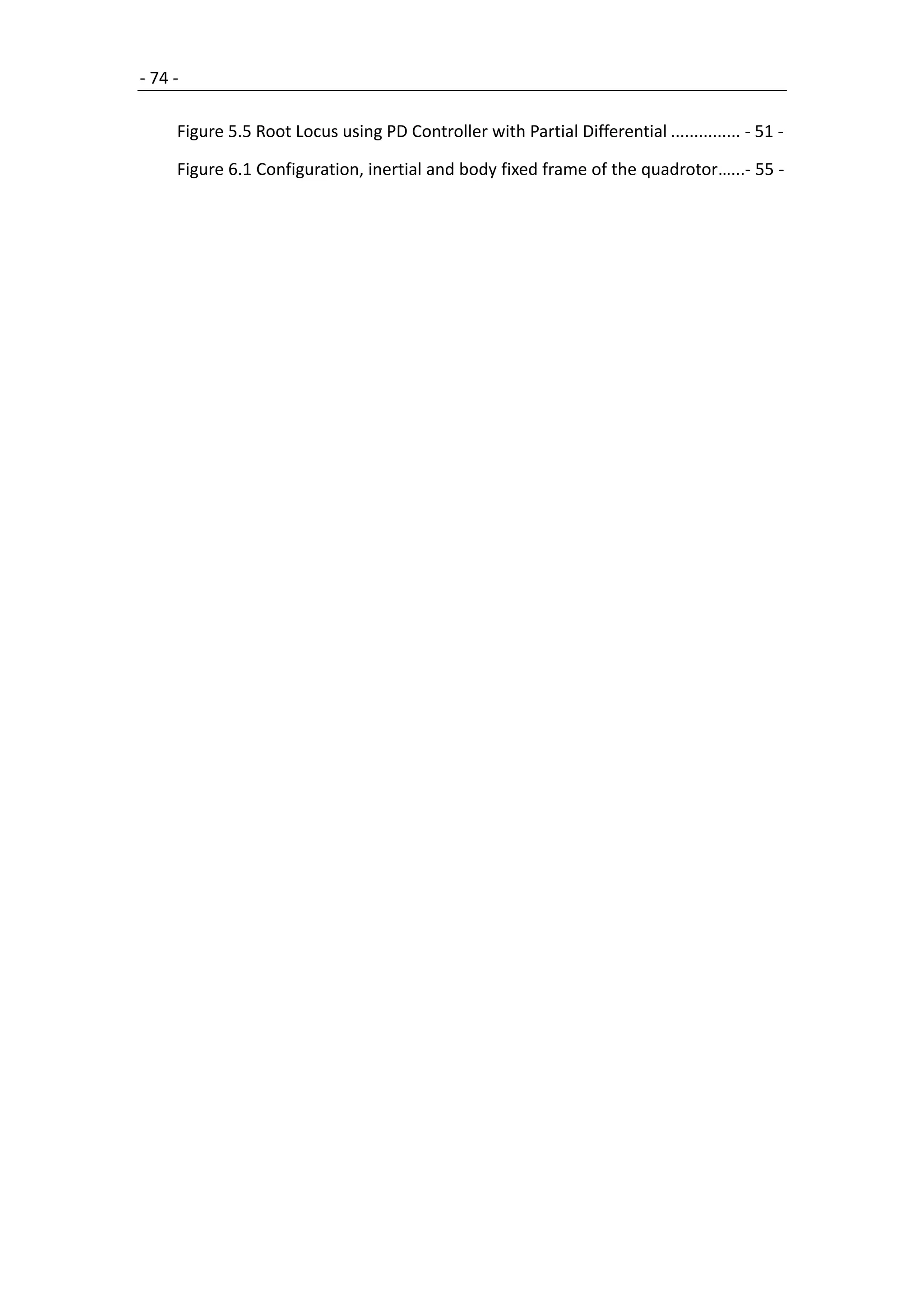 - 74 -

     Figure 5.5 Root Locus using PD Controller with Partial Differential ............... - 51 -

     Figure 6.1 Configuration, inertial and body fixed frame of the quadrotor…...- 55 -
 