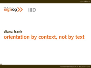 diana frank
orientation by context, not by text
sign09 20091210
orientation by context, not by text by diana frank
 