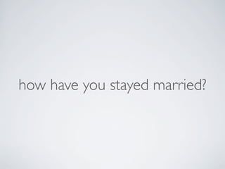 how have you stayed married?
 