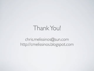 Thank You!
   chris.melissinos@sun.com
http://cmelissinos.blogspot.com
 