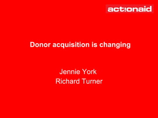 Jennie York  Richard Turner Donor acquisition is changing 