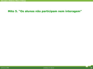 Mito 5. “Os alunos não participam nem interagem” CCTE-Cin-UFPE amadeus.cin.ufpe.br Diferenciais competitivos 