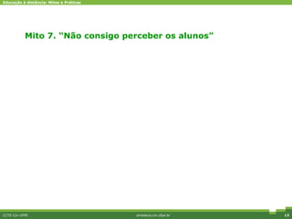 Mito 7. “Não consigo perceber os alunos” CCTE-Cin-UFPE amadeus.cin.ufpe.br Diferenciais competitivos 