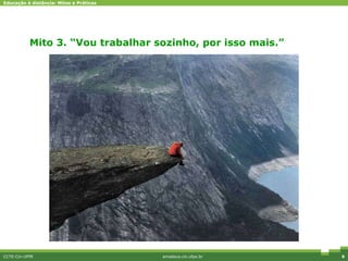 Mito 3. “Vou trabalhar sozinho, por isso mais.” CCTE-Cin-UFPE amadeus.cin.ufpe.br Diferenciais competitivos 