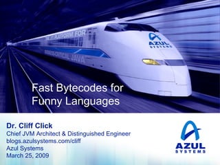 A Lock-Free Hash Table Fast Bytecodes for  Funny Languages Dr. Cliff Click Chief JVM Architect & Distinguished Engineer blogs.azulsystems.com/cliff Azul Systems March 25, 2009 