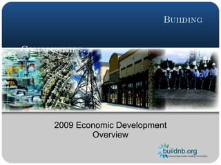 Growing Opportunities.    Building Communities . 2009 Economic Development Overview 