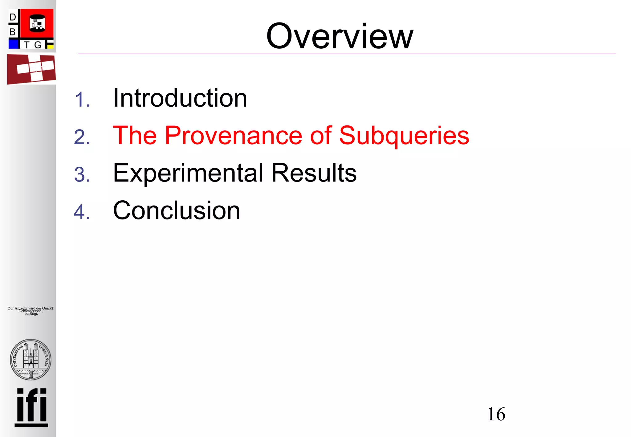 16
Zur Anzeige wird der QuickTime™
Dekompressor „“
benötigt.
Overview
1. Introduction
2. The Provenance of Subqueries
3. Experimental Results
4. Conclusion
 