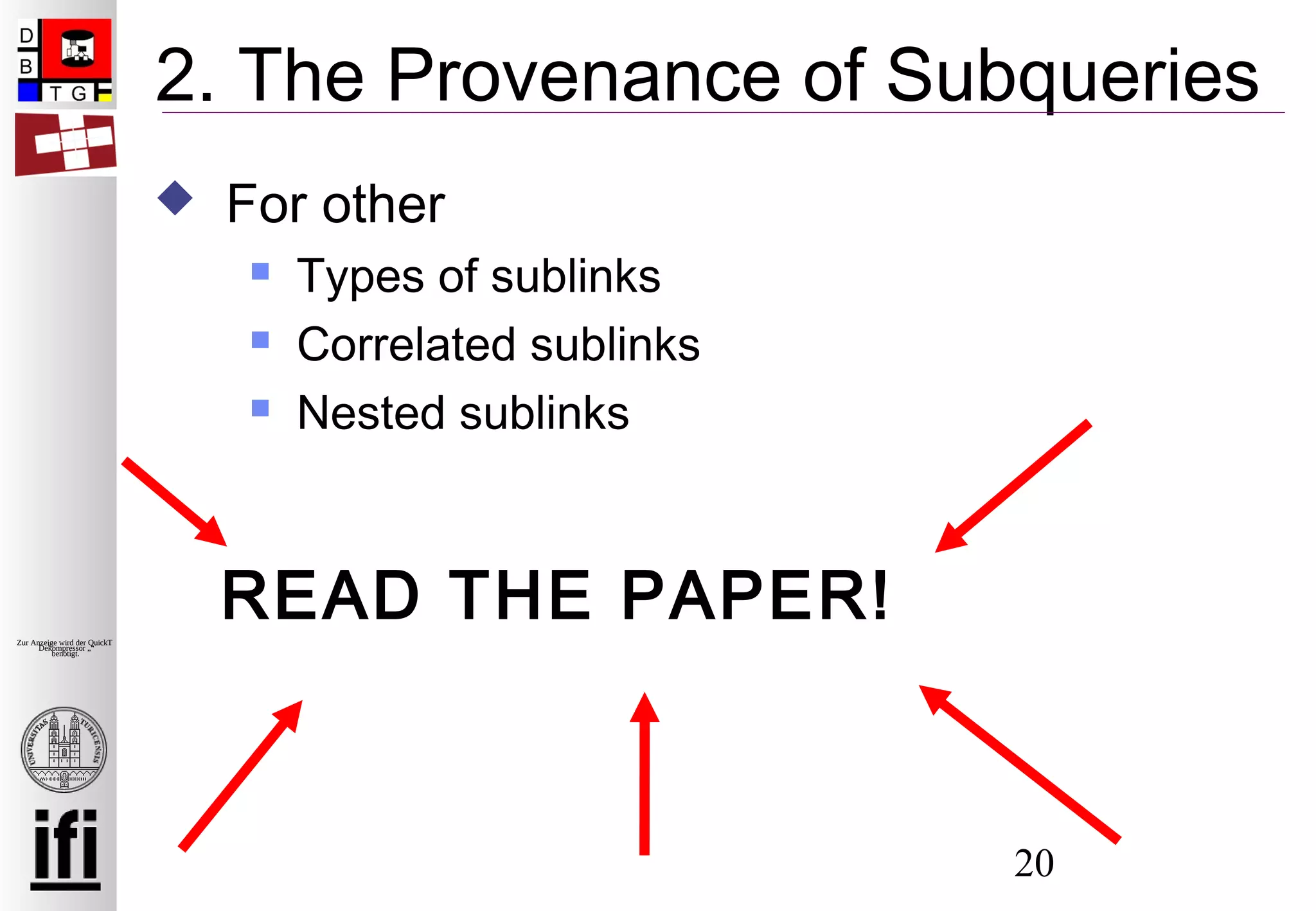20
Zur Anzeige wird der QuickTime™
Dekompressor „“
benötigt.
2. The Provenance of Subqueries
 For other
 Types of sublinks
 Correlated sublinks
 Nested sublinks
READ THE PAPER!
 