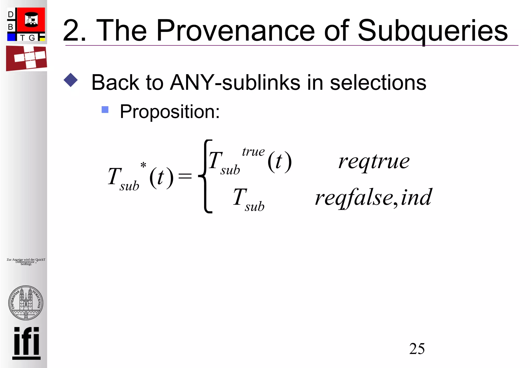 25
Zur Anzeige wird der QuickTime™
Dekompressor „“
benötigt.
2. The Provenance of Subqueries
 Back to ANY-sublinks in selections
 Proposition:
Tsub
*
(t) =
Tsub
true
(t) reqtrue
Tsub reqfalse,ind
⎧
⎨
⎩
 