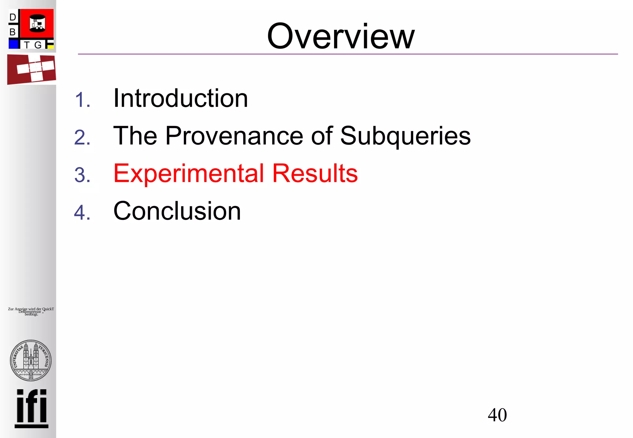 40
Zur Anzeige wird der QuickTime™
Dekompressor „“
benötigt.
Overview
1. Introduction
2. The Provenance of Subqueries
3. Experimental Results
4. Conclusion
 