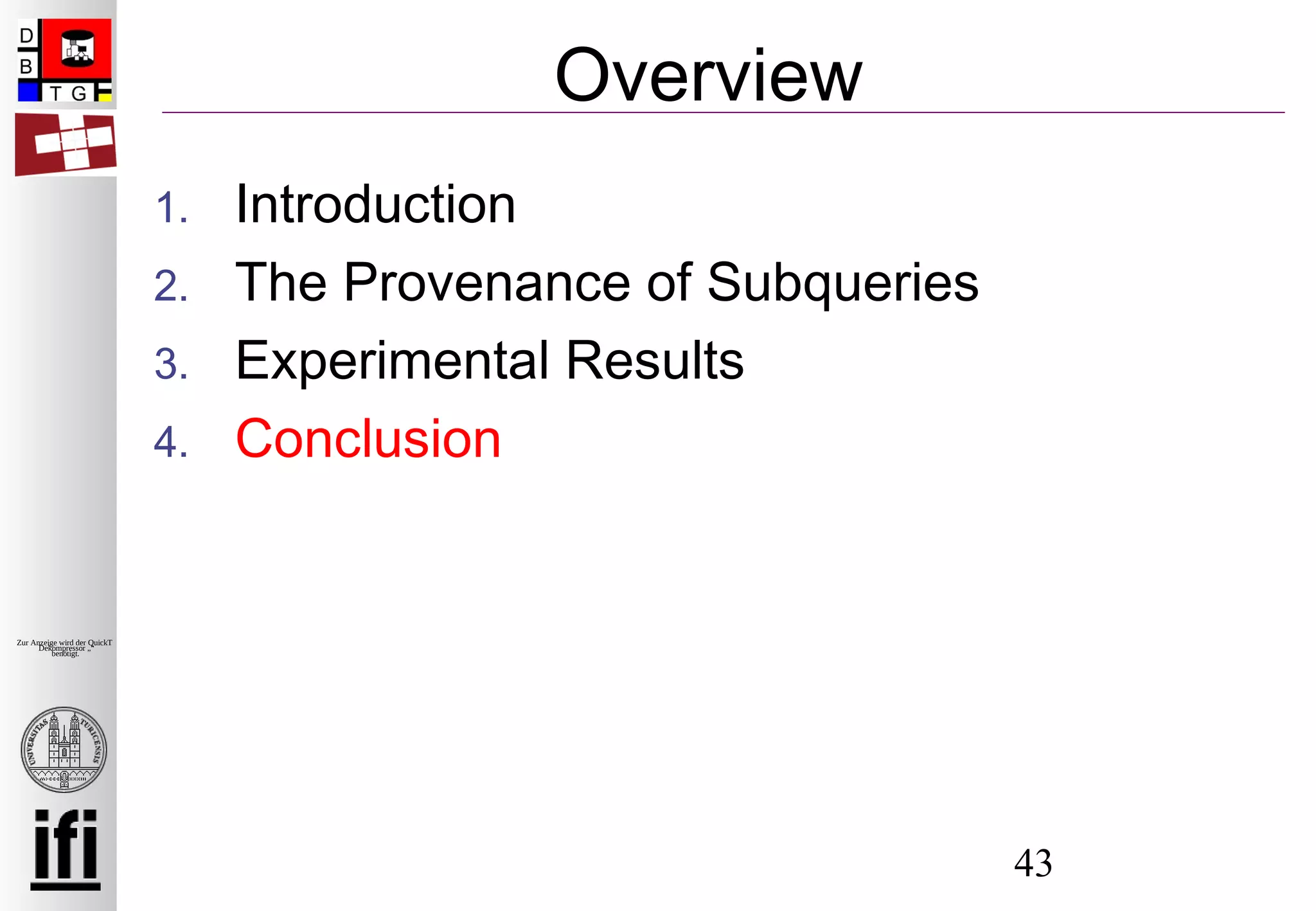 43
Zur Anzeige wird der QuickTime™
Dekompressor „“
benötigt.
Overview
1. Introduction
2. The Provenance of Subqueries
3. Experimental Results
4. Conclusion
 
