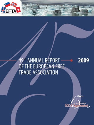 2306-RAPPORT-2010-08:1897-THIS-IS-EFTA-24

TH

12/05/10

12:54

Page 1

49 ANNUAL REPORT
OF THE EUROPEAN FREE
TRADE ASSOCIATION

2009

 