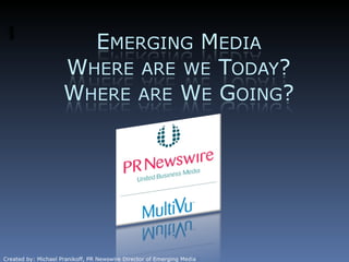 Created by: Michael Pranikoff, PR Newswire Director of Emerging Media 