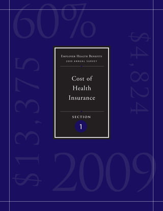 60%

                                      $4,8 2 4
           Employer Health Benefits
$ 13,375
              2009 annual surVey




                Cost of
                Health
               Insurance

                 section


                     1




           2009
 