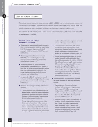 section one
                                       Employer Health Benefits          2 0 0 9 A n n u a l s u r ve y




                           1                C o S t o f h e a lt h i n S u r a n C e
Cost of Health Insurance




                                                    T he    average annual premium for single coverage in                            2009     is   $4,824   and The average annual premium for

                                                    family coverage is            $13,375. T he           average family premium in                2009    is abouT   5%   higher Than in   2008. T he
                                                    average premium for single coverage is noT significanTly differenT from lasT year                                        ($4,704).

                                                    s maller     firms     (3–199      workers ) have a lower average family premium                           ($12,696)     Than larger firms   (200
                                                    or more workers )           ($13,704).



                                                    premium CosTs for siNgle                                                                       workers in firms with union employees compared
                                                    A N D fA m i ly C o v e r A g e                                                                to firms without any union employees.
                                                      The average cost of premiums for single coverage in                                       Covered workers in firms where 35% or more
                                                        2009 is $402 per month or $4,824 per year (Exhibit                                         of workers are age 26 or younger have lower
                                                        1.1). The average cost of premiums for family                                              average single and family premiums than covered
                                                        coverage is $1,115 per month or $13,375 per year                                           workers in firms with a lower percentage of
                                                        (Exhibit 1.1).                                                                             workers age 26 or younger (Exhibits 1.5 and 1.6).
                                                      The average premiums for covered workers in                                               Average family premiums are higher for covered
                                                        HDHP/SOs are lower for single and family                                                   workers in partially or fully self-funded plans
                                                        coverage than the overall average premiums for                                             than in fully insured plans ($13,588 vs. $13,092).
                                                        covered workers (Exhibit 1.1).                                                             This difference, however, largely reflects premium
                                                      The average premium for family coverage for                                                differences between large and small firms more
                                                        covered workers in small firms (3–199 workers) is                                          generally. Among large firms (200 or more
                                                        lower than the average premium for workers in large                                        workers), where most firms self-fund their
                                                        firms (200 or more workers) (Exhibit 1.2). The                                             health benefits, there is no significant difference
                                                        average single premiums are similar for covered                                            in family premiums for workers in firms that
                                                        workers in small and large firms.                                                          are self-funded and workers in firms that have
                                                                                                                                                   insured benefits (Exhibit 1.6).
                                                      Average single and family premiums for covered
                                                                                                                                            There is a great deal of variation above and below
                                                        workers in the Northeast are higher than the average
                                                        premiums for covered workers in other regions                                         the average premiums for both single and family
                                                        (Exhibit 1.3).                                                                        coverage.

                                                      Premiums also vary by plan funding and workforce                                          Eighteen percent of covered workers are
                                                        attributes.                                                                                employed by firms that have a single premium
                                                                                                                                                   that is at least 20% higher than the average
                                                           Covered workers in firms where less than 35% of                                        single premium of $4,824, while 23% of covered
                                                            workers earn $23,000 or less annually have higher                                      workers are in firms that have a single premium
                                                            average single premiums than covered workers in                                        that is less than 80% of than the average single
                                                            firms with a higher percentage of workers earning                                      premium (Exhibit 1.7 and 1.8).
                                                            $23,000 or less annually (Exhibit 1.5).
                                                                                                                                                  For family coverage, 20% of covered workers are
                                                           Average single and family premiums are higher                                          employed in a firm that has a family premium
                                                            for covered workers in firms with at least some                                        that is at least 20% higher than the average
                                                            union workers than for covered workers in firms                                        family premium of $13,375, while 21% of
                                                            with no union employees (Exhibit 1.5 and 1.6).                                         covered workers are in firms that have a family
                                                            However, when broken out by firm size, there is                                        premium that is less than 80% of the average
                                                            no longer a significant difference in premiums for                                     family premium (Exhibit 1.7 and 1.8).




                               20
                                    t h e k a i s e r fa m i ly f o u n d at i o n - a n d - h e a lt h r e s e a r C h  e d u C at i o n a l t r u s t
 