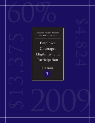 60%

                                      $4,8 2 4
           Employer Health Benefits
$ 13,375
              2009 annual surVey




              Employee
              Coverage,
           Eligibility, and
            Participation

                 section


                     3




           2009
 