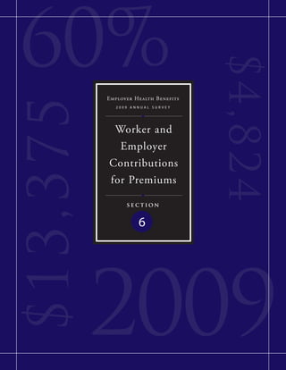 60%

                                      $4,8 2 4
           Employer Health Benefits
$ 13,375
              2009 annual surVey




            Worker and
             Employer
           Contributions
           for Premiums

                 section


                     6




           2009
 