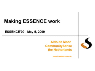 Making ESSENCE work Aldo de Moor   CommunitySense the Netherlands WWW.COMMUNITYSENSE.NL ESSENCE’09 - May 5, 2009 