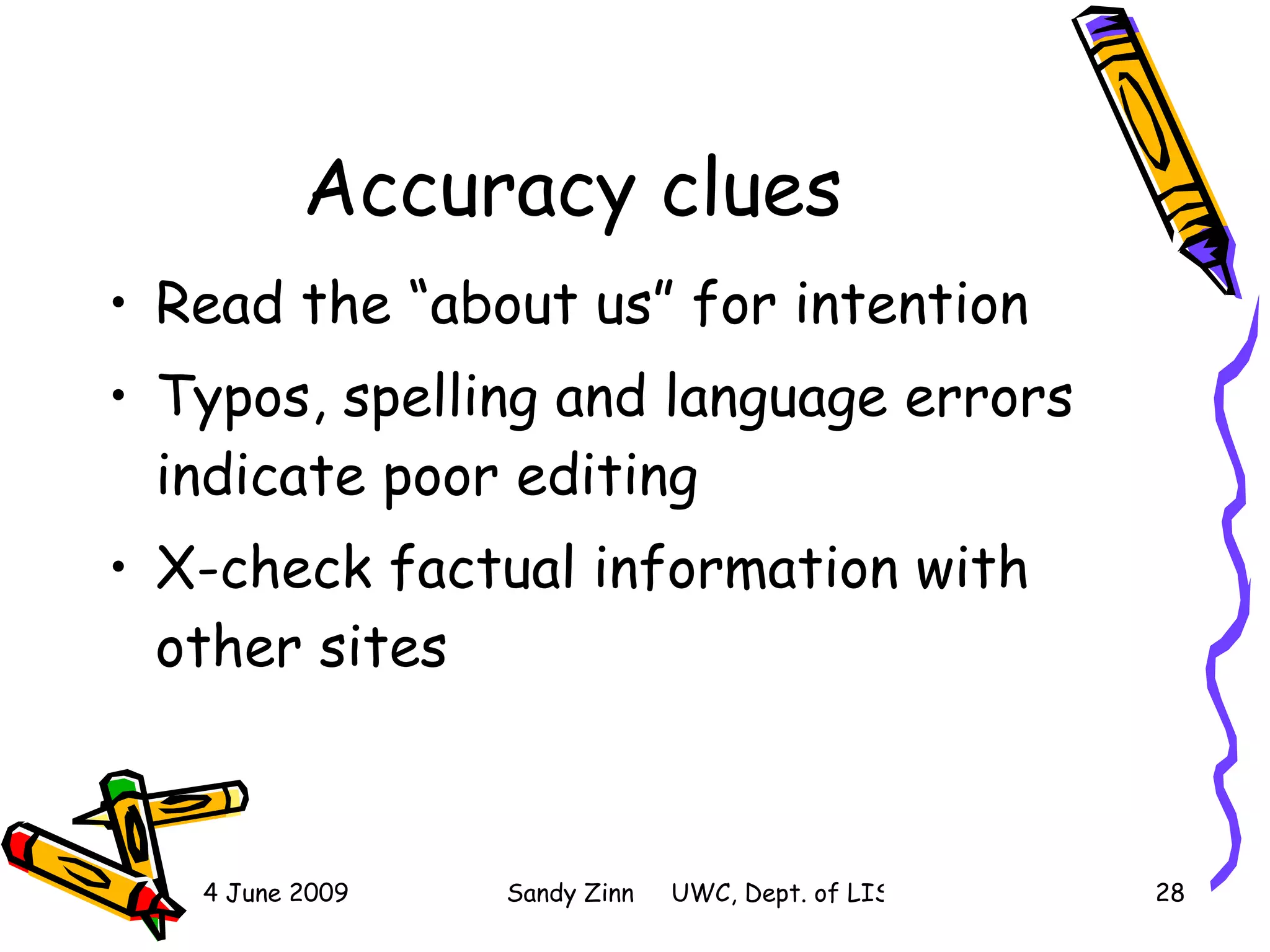 Accuracy clues Read the “about us” for intention Typos, spelling and language errors indicate poor editing X-check factual information with other sites  