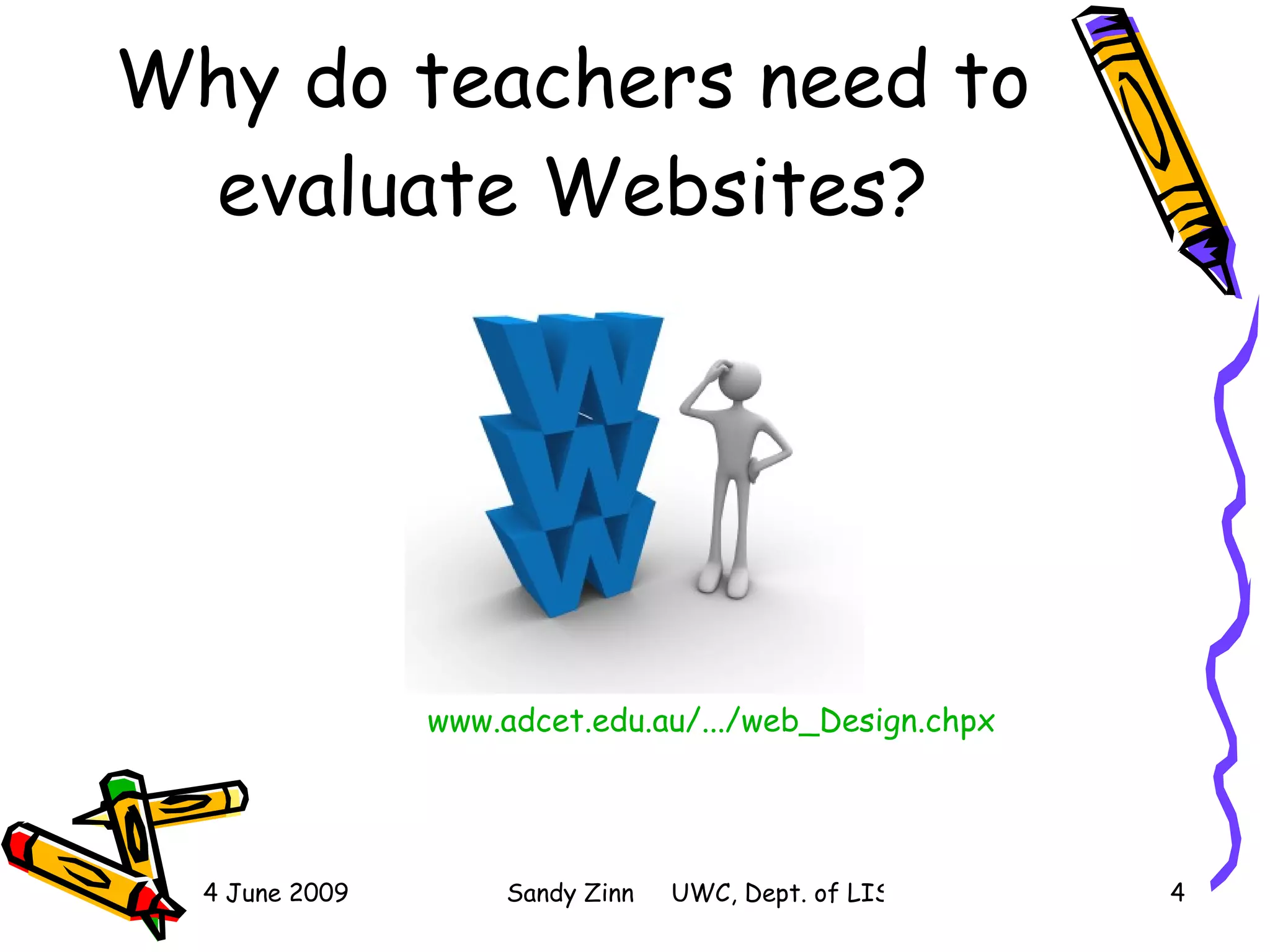 Why do teachers need to evaluate Websites? www.adcet.edu.au/.../web_Design.chpx   