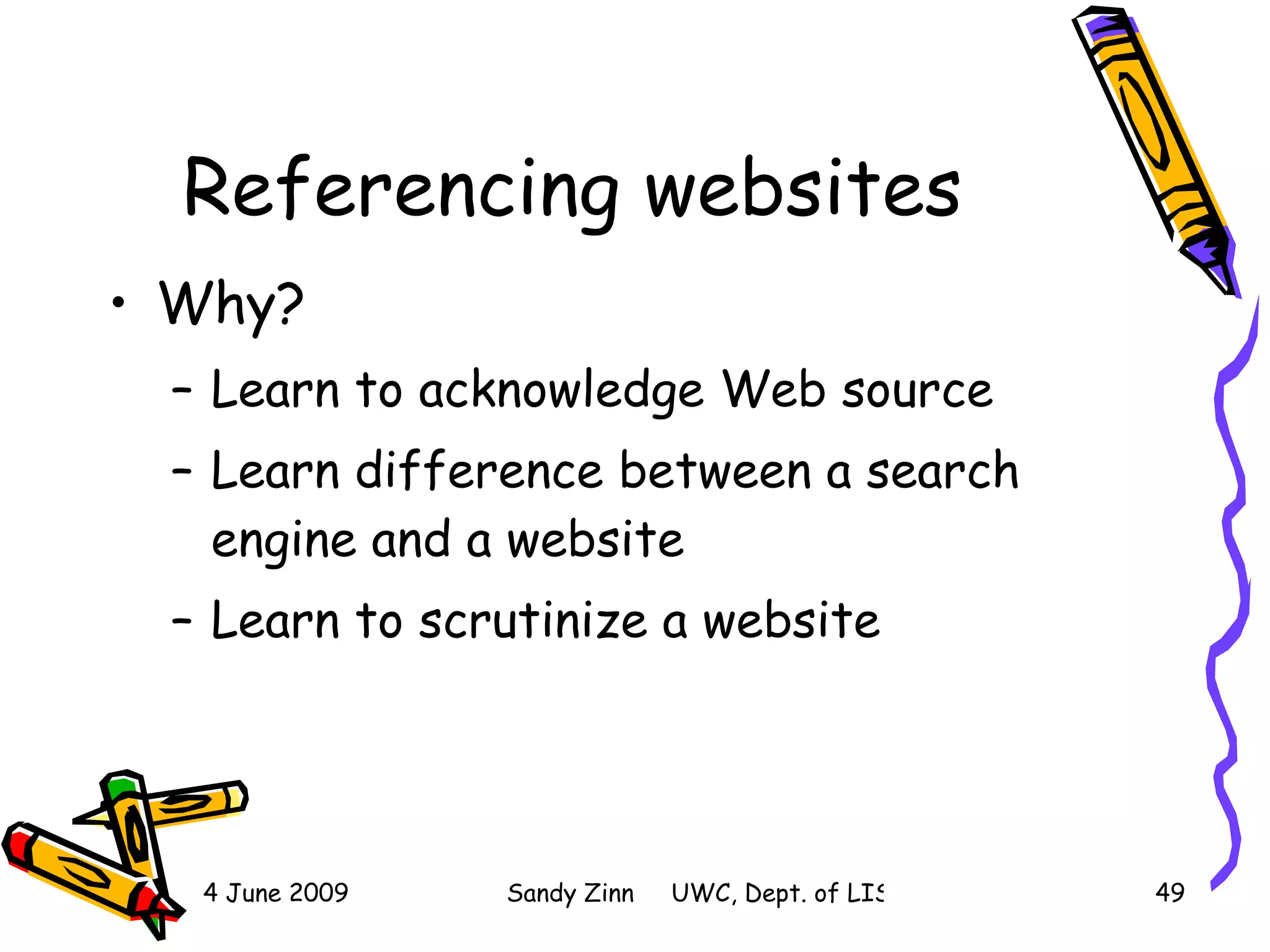 Referencing websites Why?  Learn to acknowledge Web source Learn difference between a search engine and a website Learn to scrutinize a website  