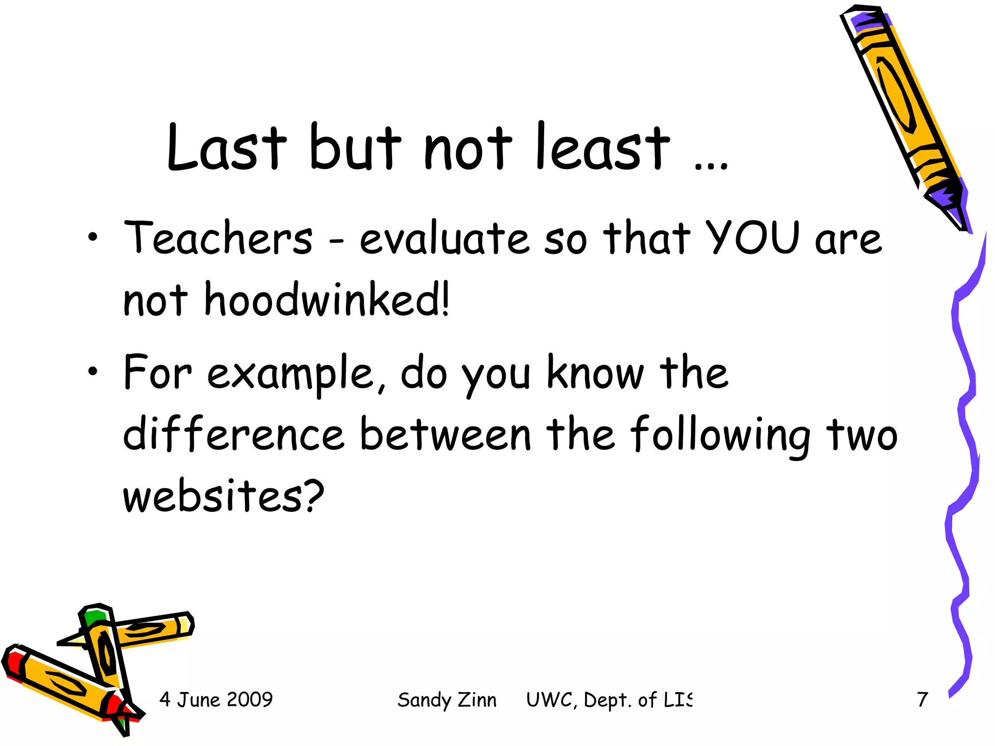 Last but not least … Teachers - evaluate so that YOU are not hoodwinked! For example, do you know the difference between the following two websites? 