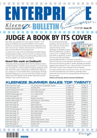 BULLETIN                                                                                                        31.07.09 Issue 28



JUDGE A BOOK BY ITS COVER
New books, new products and a new customer incentive – it’s all             The one thing with personally
going on at Kleeneze at the moment! Whether it’s the customer               presenting is that you do have to
incentive or our brand new product lines that are helping your sales        have a thick skin. You do have to
storm, we’re not sure. However, what we do know is that this is our         accept the knocks, but the
most successful selling front cover product ever!                           advantages are absolutely amazing.
So with the sale success of the new Main Book and Health & Beauty           When we blanket drop, we expect
overtaking previous editions, we’re on track for an amazing summer.         a return of a £1 a catalogue if we’re
To make it even more exciting, our top twenty selling products are all      lucky. With our experience, we went
new lines available in our brand new catalogues.                            to an area we hadn’t been before
                                                                            and personally presented at 133 houses. It does take a
Heard this week on EzeReach!                                                little bit of time, but it’s time well spent. We received 59 ‘no’s – so 59
“Personally presenting catalogues rather than the traditional method        houses we never have to go back to, another advantage over blanket
of blanket dropping is a fantastic way to get down to a customer base       dropping. But we did get 74 ‘yes’s’, which is fantastic. And from that -
very, very quickly. It’s a shortcut really from dropping catalogues month   £402 worth of orders, which averages £5.42 per catalogue.
after month after month, marking down whether they’re looking at            For anyone out there who’s not quite sure, I’d say - do a mix. Go into
your catalogue or not and whether they’re actually buying. Personally       one street and blanket drop and another to personally present.
presenting catalogues, you can knock at the door, introduce yourself,       It does take a bit more time, but we guarantee you the results will
explain you’re from Kleeneze and ask whether they’d like to see the         blow you away.”
catalogue. They can either say yes or no.                                   Andrew and Fay Roe, Bronze Executive Distributors


KLEENEZE SUMMER SALES TOP TWENTY
 Main Book (front cover)                    The Ultimate Onion & Vegetable Chopper                      £7.50/€11.50                077852-2C
 Main Book (page 140)                       Food Bag Offer                                              £8.50/€12.50                078808-2C
 Health & Beauty (front cover)              Moisturising Socks Offer                                    £6.00/€9.00                 071285-2J
 Main Book (page 64)                        Set of 4 Mini Brushes                                       £2.50/€3.75                 076368-2C
 Health & Beauty (page 24)                  2-in-1 Pedicure Tool                                        £5.00/€7.50                 055549-2J
 Main Book (page 87)                        Line Hooks                                                  £2.75/€4.25                 077461-2C
 Health & Beauty (page 35)                  Magnetic Knee Strap                                         £6.00/€9.00                 056022-2J
 Health & Beauty (page 31)                  Multi-Coloured 7 Day Pill Boxes                             £6.00/€9.00                 064980-2J
 Main Book (page 8)                         Multi Chopper                                               £18.00/€27.00               077704-2C
 Main Book (page 29)                        Deluxe Frying Pan                                           £10.00/€15.00               078980-2C
 Main Book (page 8)                         Potato Peeling Mitts                                        £6.00/€9.00                 077712-2C
 Health & Beauty (page 25)                  Pink Microfibre Body Wrap                                   £14.00/€21.00               055565-2J
 Main Book (page 17)                        New Fridge Storage                                          £8.00/€12.00                077909-2C
 Main Book (page 14)                        New Bread Keeper                                            £10.00/€15.00               077879-2C
 Main Book (page 7)                         New Cheese Mill                                             £6.00/€9.00                 077666-2C
 Main Book (page 116)                       Battery Organiser                                           £8.00/€12.00                073881-2C
 Main Book (page 109)                       Deluxe Z Relax Footrest - Floral                            £25.00/€38.00               072150-2C
 Main Book (page 73)                        Kleeneze Daily Shower Cleaner                               £4.00/€6.00                 076821-2C
 Main Book (page 9)                         Wonder Cover                                                £2.75/€4.25                 077828-2C
 Health & Beauty (page 13)                  Hair Trimmer                                                £4.00/€6.00                 079219-2J




                           560-068-02
 