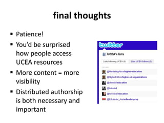 final thoughtsPatience!You’d be surprised how people access UCEA resourcesMore content = more visibility Distributed authorshipis both necessary andimportant