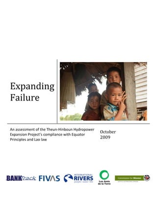 Expanding
Failure


An assessment of the Theun-Hinboun Hydropower
                                                October
Expansion Project’s compliance with Equator
Principles and Lao law                          2009
 