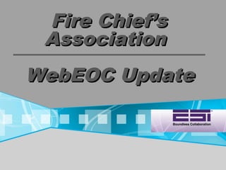 Fire Chief’sFire Chief’s
AssociationAssociation
WebEOC UpdateWebEOC Update
 