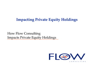 Impacting Private Equity Holdings


How Flow Consulting
Impacts Private Equity Holdings
 