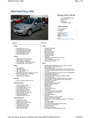 2009 Ford Focus SES                                                                                                                       Page 1 of 2




   2009 Ford Focus SES
                                                                                                Selling Price: Call Us
                                                                                                      •   vin: 1FAHP36N59W261384
                                                                                                      •   stock: K5267A
                                                                                                      •   door: 4
                                                                                                      •   transmission:
                                                                                                      •   extcolorgeneric: Silver


                                                                                                  Dealer Information
                                                                                                  Vic Koenig Chevrolet
                                                                                                  1040 East Main
                                                                                                  Carbondale

                                                                                                  Contact: Internet Sales
                                                                                                  Sales Department
                                                                                                  Email: vic@vickoenig.com
                                                                                                  Phone: 618-529-1000

                                                                                                  Dealer
                                                                                                  site:http://www.vickoenigbodyshop.com



     Specs                                                    Features

       Wheels                                                  Exterior

         •   Rear Wheel Size (in) 16 x                            •   P205/50R16 BSW tires
         •   Spare Wheel Size (in) Compact                        •   16 alloy wheels
         •   Front Wheel Material Aluminum                        •   Mini spare tire
         •   Rear Wheel Material Aluminum                         •   Body-color bumpers
         •   Spare Wheel Material Steel                           •   Rear decklid spoiler
         •   Front Wheel Size (in) 16 x                           •   Chrome 2-bar grille
                                                                  •   Halogen headlamps
       Steering                                                   •   Fog lamps
                                                                  •   Heated pwr mirrors w/body-color skull caps
         •   Steering Type Pwr Rack & Pinion                      •   Solar tinted glass
         •   Steering Ratio (:1), Overall 15.8                    •   2-speed fixed intermittent wipers
         •   Lock to Lock Turns (Steering)                        •   Body-color door handles
         •   Turning Diameter - Curb to Curb (ft) 34.2
         •   Turning Diameter - Wall to Wall (ft)              Interior

       Brakes                                                     • AM/FM stereo w/CD/MP3 player -inc: aux input jack, speed-
                                                                    sensitive volume, (4) speakers, clock
         •   Brake Type Pwr                                       • SIRIUS satellite radio
         •   Brake ABS System                                     • SYNC voice activated communications & entertainment system -
         •   Disc - Front (Yes or ) Yes                             inc: Bluetooth capability, steering wheel controls, USB port, audio
         •   Disc - Rear (Yes or )                                  input jack
         •   Front Brake Rotor Diam x Thickness (in) 10.8 x       • Front cloth bucket seats -inc: 4-way driver seat, 2-way passenger
         •   Rear Brake Rotor Diam x Thickness (in)                 seat, adjustable head restraints
         •   Drum - Rear (Yes or ) Yes                            • 60/40 split rear bench seat
         •   Rear Drum Diam x Width (in)                          • Full floor center console w/armrest & metallic top plate
                                                                  • Front/rear floor mats
       Fuel Tank                                                  • Leather-wrapped tilt steering wheel w/audio & cruise controls
                                                                  • Instrumentation -inc: black applique w/white-faced gauges,
         • Fuel Tank Capacity, Approx (gal) 13.0                    tachometer, trip odometer
                                                                  • Performance cluster
       Interior Dimensions                                        • Compass display *Late availability*
                                                                  • Outside temperature display
         •   Front Head Room (in) 39.2                            • Message center
         •   Front Leg Room (in) 41.7                             • Pwr windows
         •   Front Shoulder Room (in) 53.4                        • Pwr door locks
         •   Front Hip Room (in) 50.4                             • Keyless entry w/(2) fobs
         •   Second Head Room (in) 38.3                           • Cruise control
         •   Second Leg Room (in) 36.1                            • Trunk/decklid release *Late availability*
         •   Second Shoulder Room (in) 53.6                       • SecuriLock passive anti-theft system
         •   Second Hip Room (in) 50.9                            • Air conditioning
         •   Passenger Capacity 5                                 • Rear window defroster
         •   Passenger Volume (ftÂ³) 93.4                         • Glove box
                                                                  • (2) front cupholders, (1) rear cupholder
       Exterior Dimensions                                        • Metallic instrument panel applique
                                                                  • Bright instrument rings, bright release handles, chrome register
         •   Wheelbase (in) 102.9                                   accents
         •   Length, Overall (in) 175.0                           • Top of dash display
         •   Width, Max w/o mirrors (in) 67.8                     • (2) 12V pwr points
         •   Height, Overall (in) 58.7                            • Front integral map door pocket w/bottle holders
         •   Track Width, Front (in) 58.6                         • Electrochromic rearview mirror
         •   Track Width, Rear (in) 58.1                          • Dual visor mirrors
         •   Min Ground Clearance (in)                            • Ambient interior lighting
         •   Liftover Height (in) 29.5                            • Front header courtesy light w/theater dimming




http://inventory.tkcarsites.com/Print.aspx?VehicleID=75350694-k5267a                                                                       3/15/2011
 