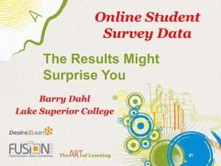 Online Student Survey Data The Results Might Surprise You Barry Dahl Lake Superior College 