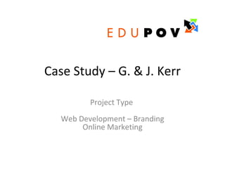 Case Study – G. & J. Kerr Project Type  Web Development – Branding Online Marketing 