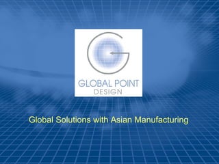 Global Solutions with Asian Manufacturing 
