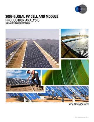 2009 global pv Cell and Module
produCtion analysis
SHYAM MeHtA | GtM ReSeARcH




                                 GtM ReSeARcH Note




                                     GTM RESEARCH MAY 2010
 