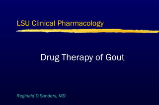 LSU Clinical Pharmacology

Drug Therapy of Gout

Reginald D Sanders, MD

 