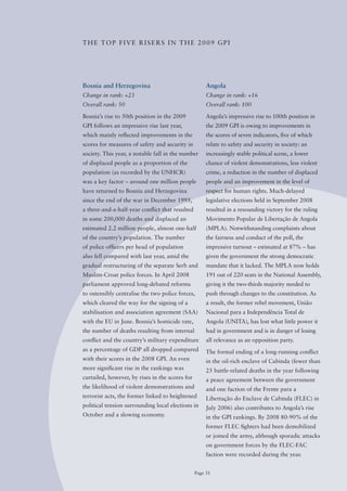 THE ToP FIVE RISERS IN THE 2009 GPI




Bosnia and Herzegovina                                Angola
Change in rank: +23                                   Change in rank: +16
Overall rank: 50                                      Overall rank: 100

Bosnia’s rise to 50th position in the 2009            Angola’s impressive rise to 100th position in
GPI follows an impressive rise last year,             the 2009 GPI is owing to improvements in
which mainly reflected improvements in the            the scores of seven indicators, five of which
scores for measures of safety and security in         relate to safety and security in society: an
society. This year, a notable fall in the number      increasingly stable political scene, a lower
of displaced people as a proportion of the            chance of violent demonstrations, less violent
population (as recorded by the UNHCR)                 crime, a reduction in the number of displaced
was a key factor – around one million people          people and an improvement in the level of
have returned to Bosnia and Herzegovina               respect for human rights. Much-delayed
since the end of the war in December 1995,            legislative elections held in September 2008
a three-and-a-half-year conflict that resulted        resulted in a resounding victory for the ruling
in some 200,000 deaths and displaced an               Movimento Popular de Libertação de Angola
estimated 2.2 million people, almost one-half         (MPLA). Notwithstanding complaints about
of the country’s population. The number               the fairness and conduct of the poll, the
of police officers per head of population             impressive turnout – estimated at 87% – has
also fell compared with last year, amid the           given the government the strong democratic
gradual restructuring of the separate Serb and        mandate that it lacked. The MPLA now holds
Muslim-Croat police forces. In April 2008             191 out of 220 seats in the National Assembly,
parliament approved long-debated reforms              giving it the two-thirds majority needed to
to ostensibly centralise the two police forces,       push through changes to the constitution. As
which cleared the way for the signing of a            a result, the former rebel movement, União
stabilisation and association agreement (SAA)         Nacional para a Independência Total de
with the EU in June. Bosnia’s homicide rate,          Angola (UNITA), has lost what little power it
the number of deaths resulting from internal          had in government and is in danger of losing
conflict and the country’s military expenditure       all relevance as an opposition party.
as a percentage of GDP all dropped compared           The formal ending of a long-running conflict
with their scores in the 2008 GPI. An even            in the oil-rich enclave of Cabinda (fewer than
more significant rise in the rankings was             25 battle-related deaths in the year following
curtailed, however, by rises in the scores for        a peace agreement between the government
the likelihood of violent demonstrations and          and one faction of the Frente para a
terrorist acts, the former linked to heightened       Libertação do Enclave de Cabinda (FLEC) in
political tension surrounding local elections in      July 2006) also contributes to Angola’s rise
october and a slowing economy.                        in the GPI rankings. By 2008 80-90% of the
                                                      former FLEC fighters had been demobilized
                                                      or joined the army, although sporadic attacks
                                                      on government forces by the FLEC-FAC
                                                      faction were recorded during the year.


                                                 Page 31
 