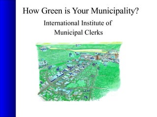 How Green is Your Municipality? ,[object Object],[object Object]